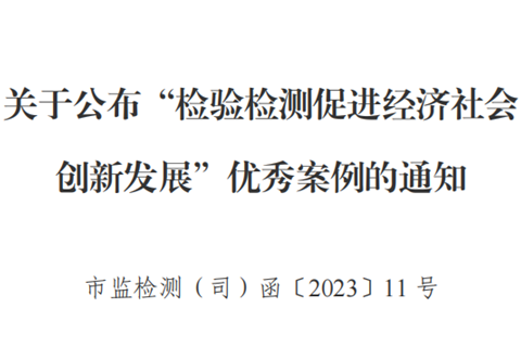 公司經(jīng)驗材料入選市場監(jiān)管總局 “檢驗檢測促進(jìn)經(jīng)濟社會創(chuàng)新發(fā)展”優(yōu)秀案例